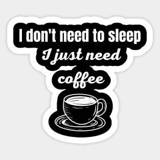I Don't Need To Sleep I Just Need Coffee Sticker